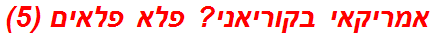 אמריקאי בקוריאני? פלא פלאים (5)