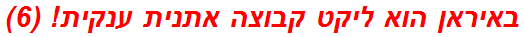 באיראן הוא ליקט קבוצה אתנית ענקית! (6)