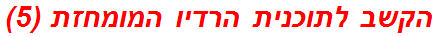 הקשב לתוכנית הרדיו המומחזת (5)