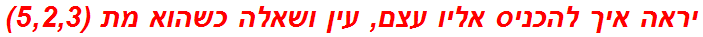 יראה איך להכניס אליו עצם, עין ושאלה כשהוא מת (5,2,3)