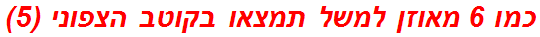 כמו 6 מאוזן למשל תמצאו בקוטב הצפוני (5)