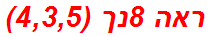 ראה 8נך (4,3,5)