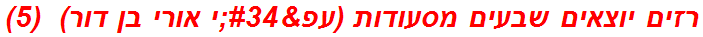 רזים יוצאים שבעים מסעודות (עפ"י אורי בן דור)  (5)