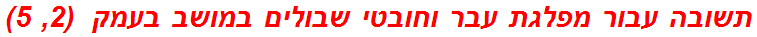 תשובה עבור מפלגת עבר וחובטי שבולים במושב בעמק  (2, 5)