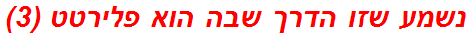 נשמע שזו הדרך שבה הוא פלירטט (3)