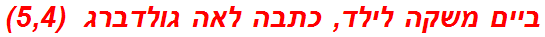 ביים משקה לילד, כתבה לאה גולדברג  (5,4)