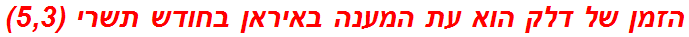 הזמן של דלק הוא עת המענה באיראן בחודש תשרי (5,3)