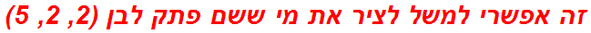 זה אפשרי למשל לציר את מי ששם פתק לבן (2, 2, 5)