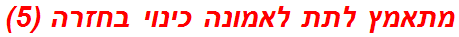 מתאמץ לתת לאמונה כינוי בחזרה (5)