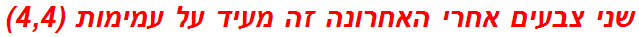 שני צבעים אחרי האחרונה זה מעיד על עמימות (4,4)