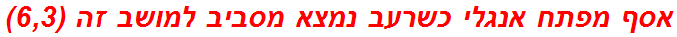 אסף מפתח אנגלי כשרעב נמצא מסביב למושב זה (6,3)