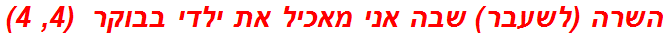 השרה (לשעבר) שבה אני מאכיל את ילדי בבוקר  (4, 4)