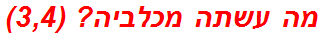 מה עשתה מכלביה? (3,4)