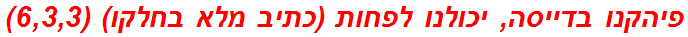 פיהקנו בדייסה, יכולנו לפחות (כתיב מלא בחלקו) (6,3,3)