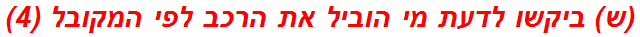 (ש) ביקשו לדעת מי הוביל את הרכב לפי המקובל (4)